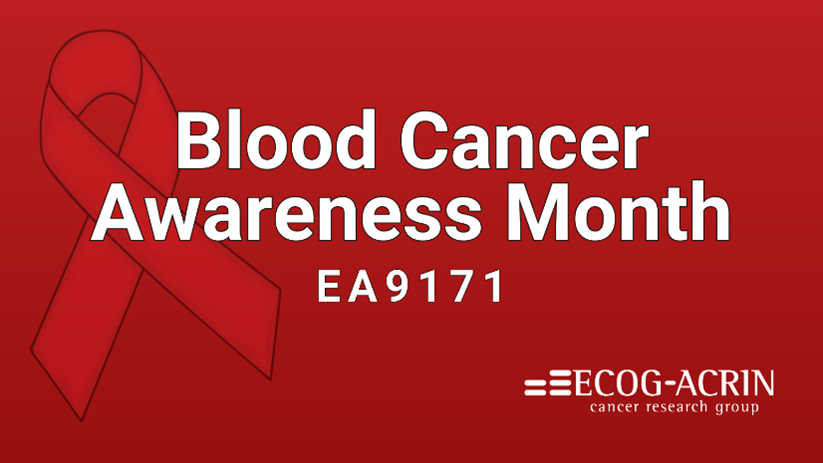 In honor of Blood Cancer Awareness Month, learn about clinical trial EA9171! - ECOG-ACRIN Cancer Research Group