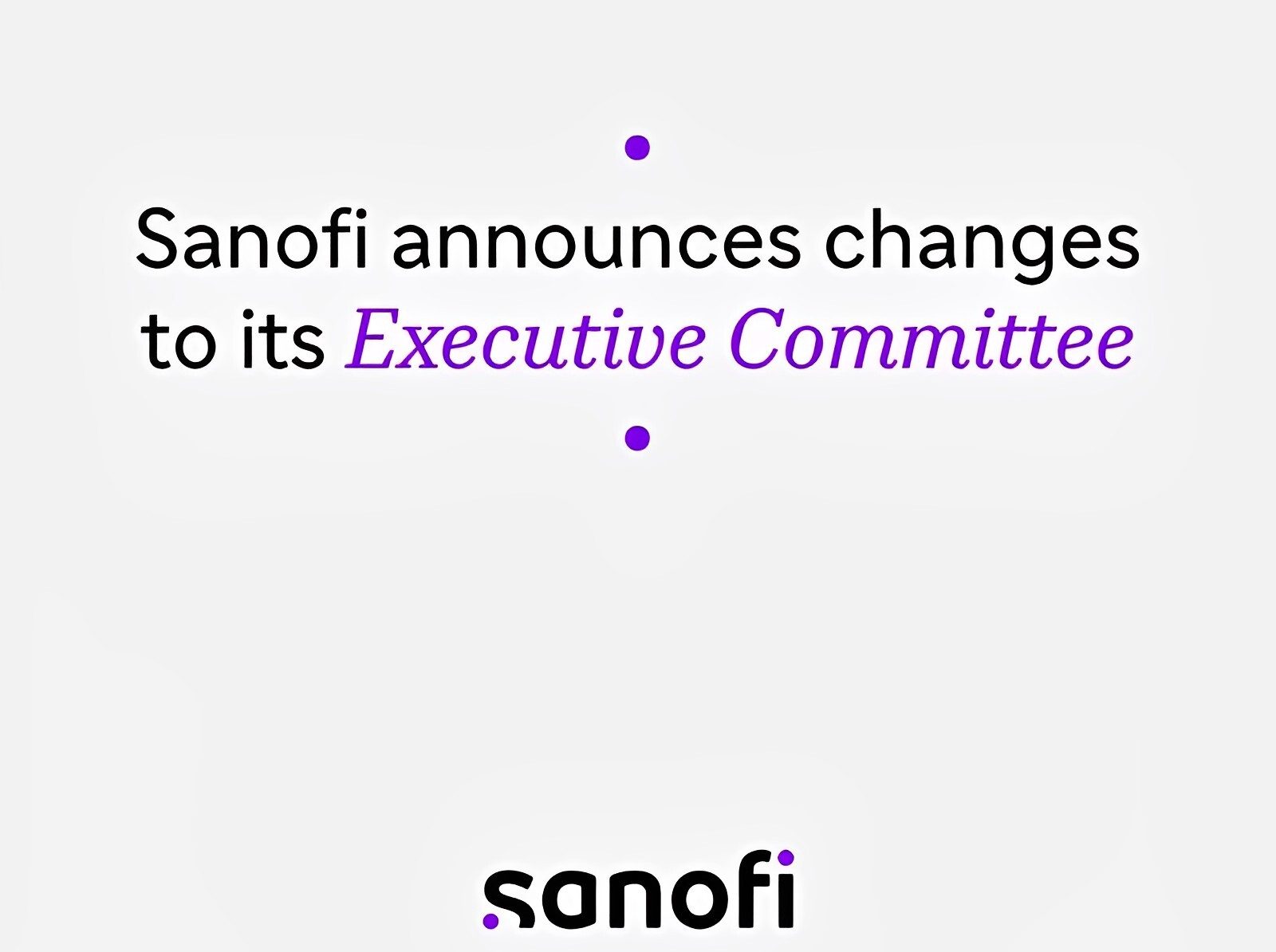 These new appointments bring three highly qualified global leaders with new insights and world-class expertise in their field. - Sanofi
