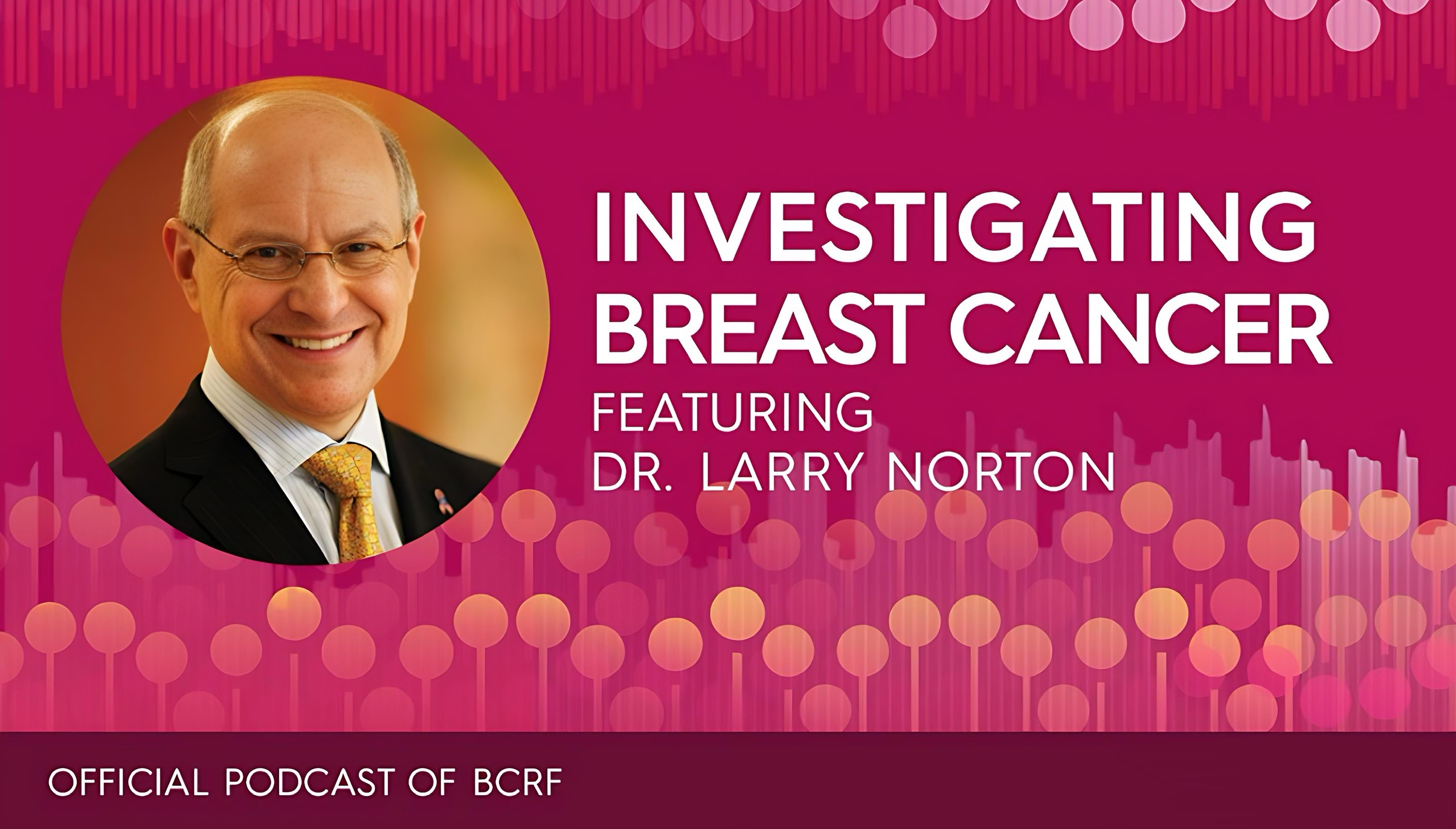 Doctor Larry Norton looks back on the progress and promise of research. - The Breast Cancer Research Foundation