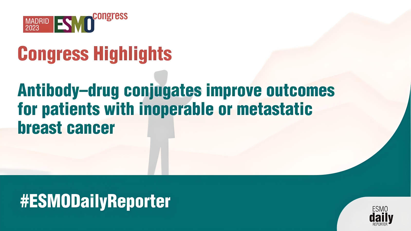 Antibody–drug conjugates improve outcomes for patients with inoperable or metastatic Breast Cancer - European Society for Medical Oncology