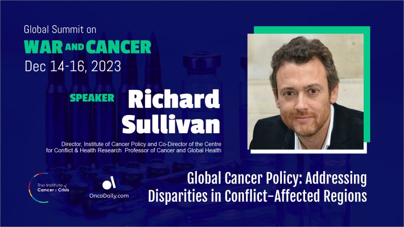 Global Summit on War and Cancer 2023: Richard Sullivan's speech on Global Cancer Policy and Addressing Disparities in Conflict-Affected Regions