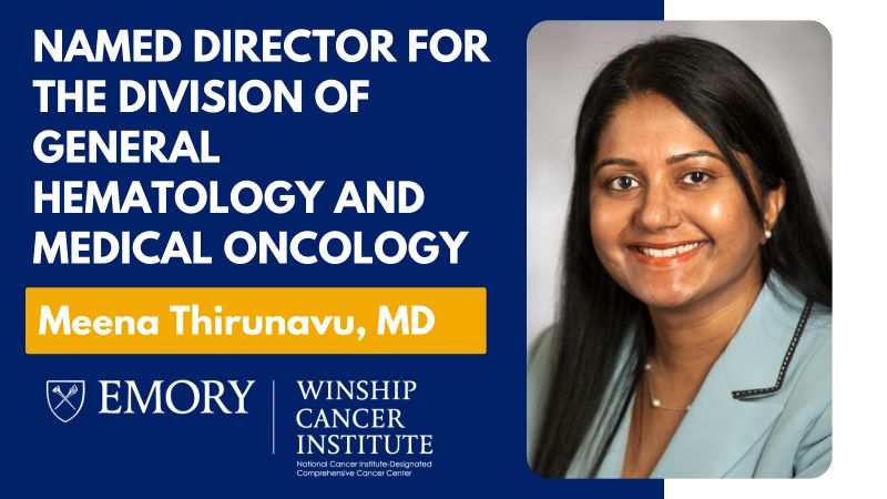 Meena Thirunavu, has been named director for the Division of General Hematology and Medical Oncology in Emory’s Department of Hematology and Medical Oncology - Winship Cancer Institute of Emory University