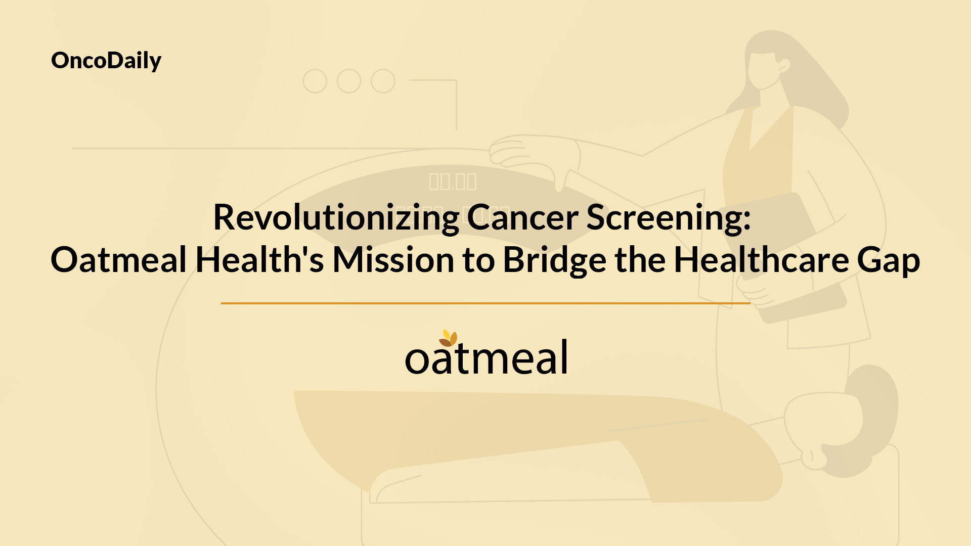 Revolutionizing Cancer Screening: Oatmeal Health's Mission to Bridge the Healthcare Gap