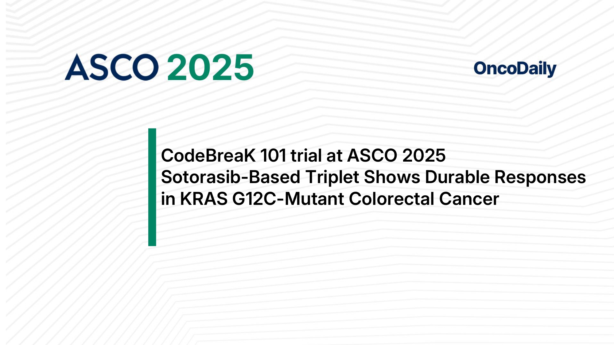 CodeBreaK 101 trial at ASCO 2025. Sotorasib-Based Triplet Shows Durable Responses in KRAS G12C-Mutant Colorectal Cancer