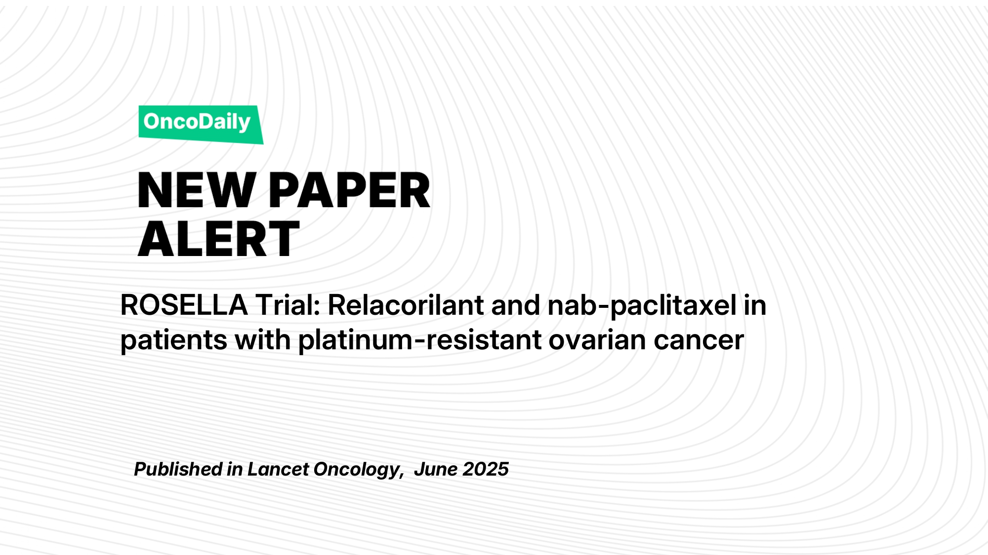 New Paper Alert: Relacorilant Plus Nab-Paclitaxel Improves Survival in Platinum-Resistant Ovarian Cancer (ROSELLA Trial)