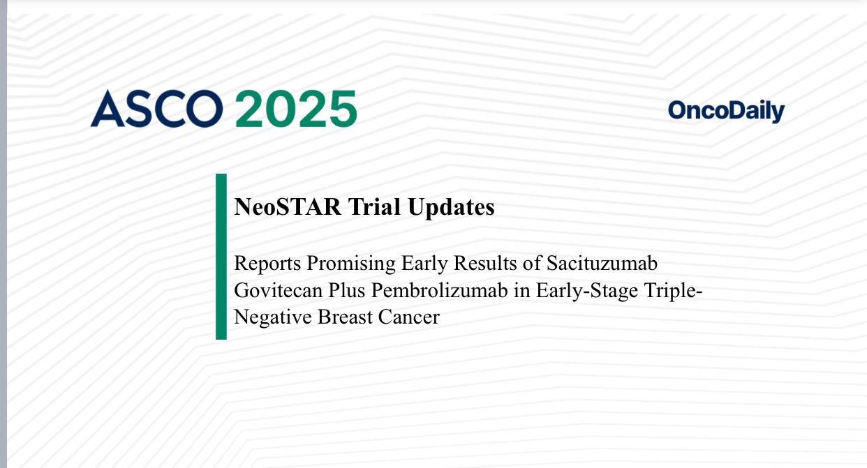 NeoSTAR Trial Updates Reports Promising Early Results of Sacituzumab Govitecan Plus Pembrolizumab in Early-Stage Triple-Negative Breast Cancer